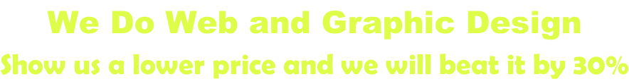 We Do Web and Graphic Design Show us a lower price and we will beat it by 30%